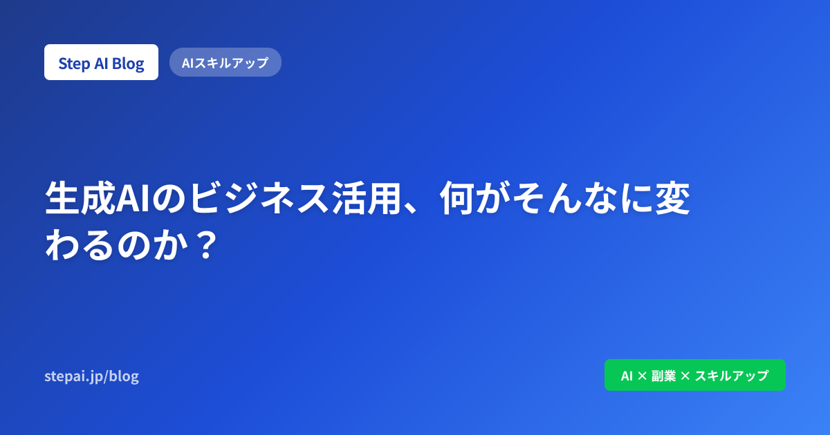 生成AIのビジネス活用、何がそんなに変わるのか？
